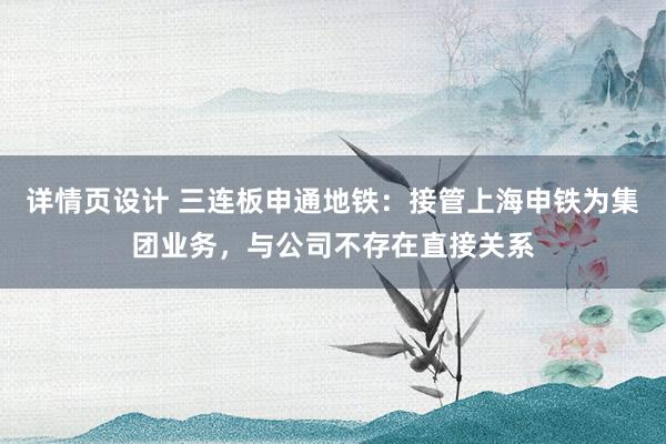 详情页设计 三连板申通地铁：接管上海申铁为集团业务，与公司不存在直接关系