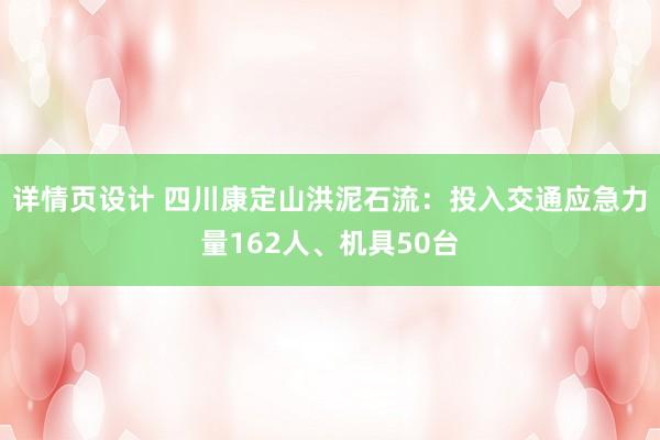 详情页设计 四川康定山洪泥石流：投入交通应急力量162人、机具50台