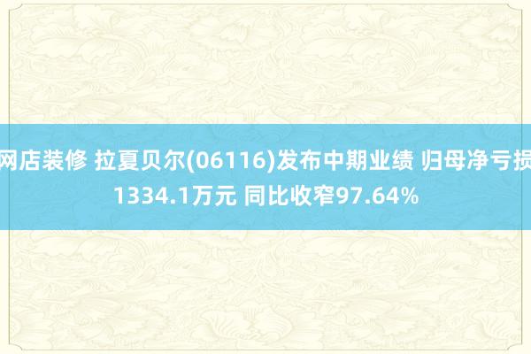 网店装修 拉夏贝尔(06116)发布中期业绩 归母净亏损1334.1万元 同比收窄97.64%